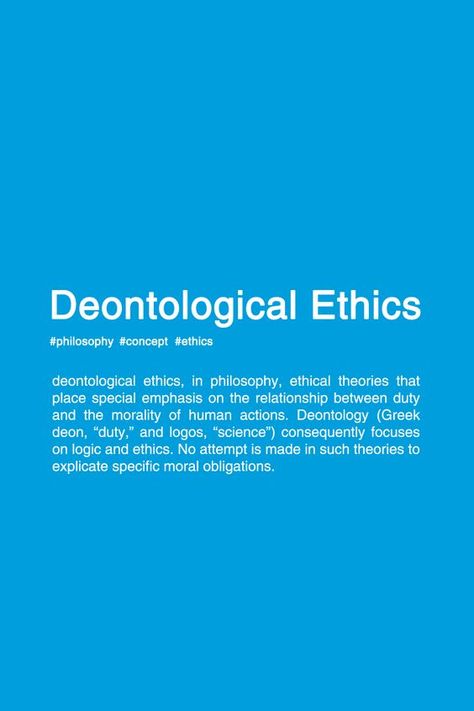 Deontological ethics, in philosophy, ethical theories that place special emphasis on the relationship between duty and the morality of human actions. Deontology (Greek deon, "duty," and logos, "science") consequently focuses on logic and ethics. No attempt is made in such theories to explicate specific moral obligations. Source: Encyclopaedia Britannica Quotes Famous Authors, Philosophy Theories, Spiritual Eyes, Moral Philosophy, Western Philosophy, Great Philosophers, Quotes Famous, Philosophy Books, Famous Authors