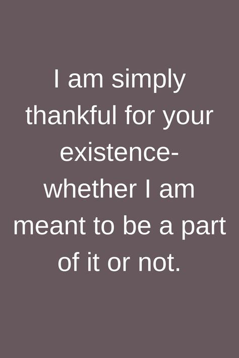 Quotes I am simply thankful for your existence- whether I am meant to be a part of it or not. I Am Sure About You Quotes, Thank You For Understanding Me, About You Quotes, Happy Love, Write It Down, How I Feel, Be Yourself Quotes, Meaningful Quotes, Wisdom Quotes