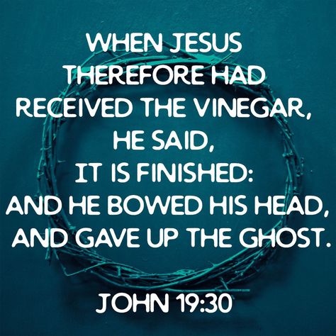 When Jesus therefore had received the vinegar, he said, It is finished: and he bowed his head, and gave up the ghost.  John 19:30 KJV John 19 30, It Is Finished, Gave Up, The Ghost, Giving Up, Vinegar, Ghost, Bible, Jesus