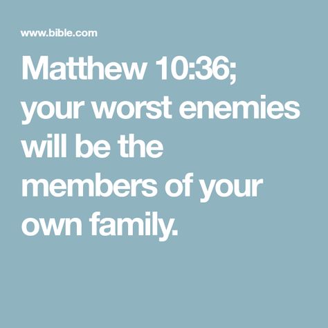 Matthew 10:36; your worst enemies will be the members of your own family. Worst Enemy Quotes, Enemy Quotes, Enemies Quotes, So Called Friends, Good News Bible, Betrayal Quotes, Matthew 10, Bible Words Images, Dope Quotes