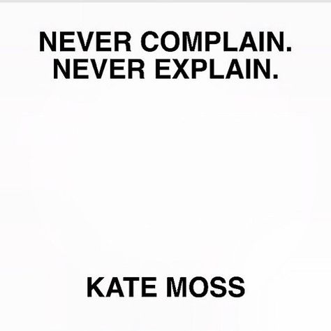 Never complain. Never explain. Kate Moss Kate Moss, Pretty Words, Pretty Quotes, The Words, Wise Words, Quotes To Live By, Words Of Wisdom, Vision Board, Affirmations