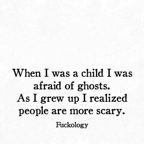 When I was a child,I was afraid of ghosts. As I grew up I realized people are more scary. I Was A Child Quotes, Cheshire Cat Quotes, Scary Quotes, Child Quotes, I Was A Child, Morning Wishes Quotes, The Ugly Truth, Perfect Word, Knowledge Quotes