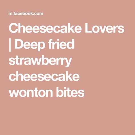 Cheesecake Lovers | Deep fried strawberry cheesecake wonton bites 😊 Wonton Bites, Cheesecake Lovers, Strawberry Cheesecake, Deep Fried, Cheesecake