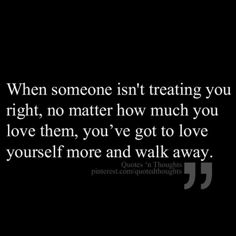 When someone isn't treating you right, no matter how much you love them, you've got to love yourself more and walk away. June Quotes, Walking Quotes, Love Yourself More, Moving On Quotes, Atticus, It Goes On, Epiphany, No Matter How, Love Yourself