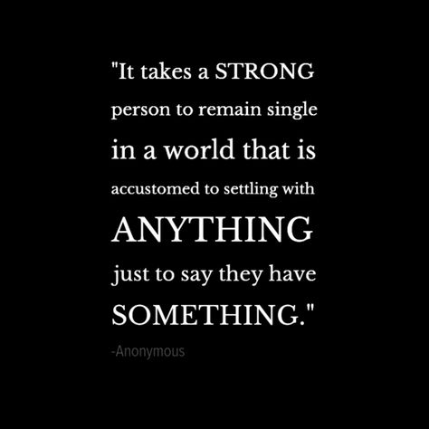 "It takes a strong person to remain single in a world that is accustomed to settling with anything just to say they have something." - Anonymous Being Single Is The Best, Single Is The Best, Single Mom Quotes Strong, Single Parent Quotes, Happily Single, Strong Person, Single Quotes Funny, Single Humor, Being Single