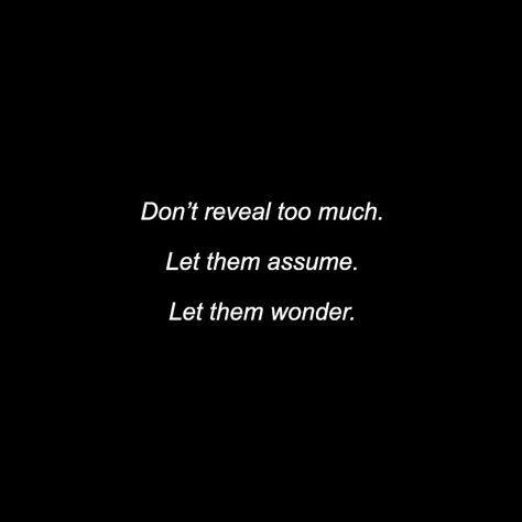 Don't reveal too much. Let them assume. Let them wonder. Let Them Wonder Quotes, Let Them Assume Quotes, Let Them Talk Quotes, Assuming Quotes, Let Them, Let Them Talk, Wonder Quotes, Talking Quotes, Too Much