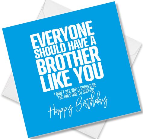 Funny Birthday Card for Brother saying Everyone should have a sister like you. I don’t see why i should be the only one to suffer Birthday Cards For A Brother, Sister Birthday Card Ideas Handmade, Birthday Cards For Brother From Sister, Birthday Cards For Your Brother, Birthday Card Ideas For Brother Handmade, Birthday Card Verses For Brother, Cool Birthday Cards For Brother, Birthday Card For Brother Funny, Birthday Card Ideas For Brother