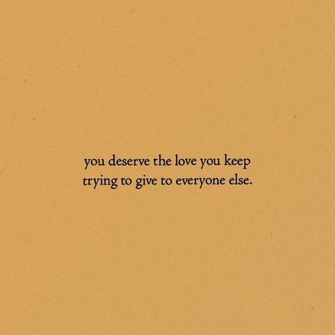 Everyone Deserves Love, You Deserve Better Wallpaper Aesthetic, You Deserve The Love You Give, You Deserve Better Quotes Aesthetic, Take Care Of Yourself Quotes You Deserve, We Accept The Love We Think We Deserve Aesthetic, You Deserve The Love You Keep Trying, Esteem Quotes, Stay Forever