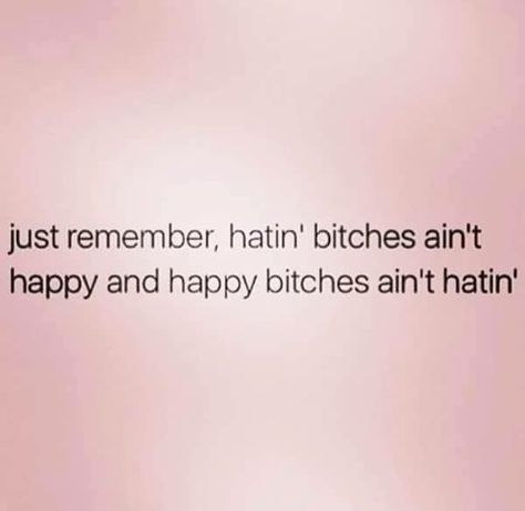 Hatin' bitches ain't happy, happy bitches ain't hatin' ✌🏽 Girly Rich Aesthetic, Quotes About Haters, Petty Quotes, Talking Quotes, Baddie Quotes, Badass Quotes, Real Talk Quotes, People Quotes, Real Quotes