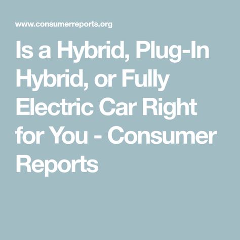 Is a Hybrid, Plug-In Hybrid, or Fully Electric Car Right for You - Consumer Reports Ev Charging Stations, Green Choices, Cars Uk, Gas Mileage, Hybrid Car, Gasoline Engine, Electric Power, Electric Vehicle, Electric Car