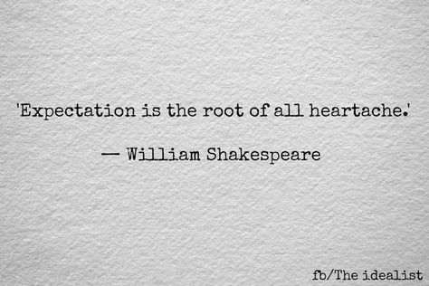 Please Expectation is the root of all heartache." - William Shakespeare. William Shakespeare Quotes, Shakespeare Quotes, Vie Motivation, Literature Quotes, Literary Quotes, Poem Quotes, Oscar Wilde, William Shakespeare, Deep Thought Quotes