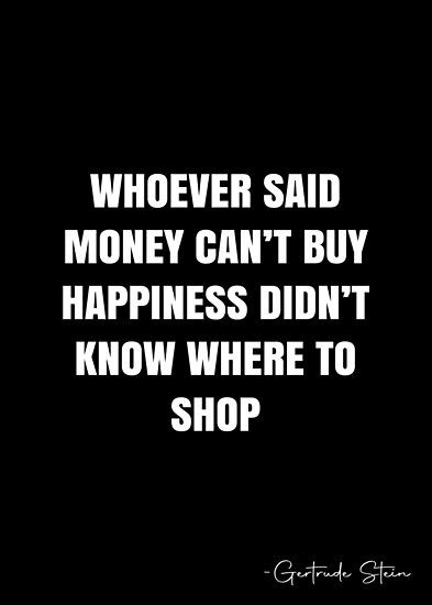 Whoever said money can’t buy happiness didn’t know where to shop – Gertrude Stein Quote QWOB Collection. Search for QWOB with the quote or author to find more quotes in my style… • Millions of unique designs by independent artists. Find your thing. Who Ever Said Money Cant Buy Happiness, Whoever Said Money Cant Buy Happiness, Money Can’t Buy Happiness, Money Buys Happiness Quotes, Money Can Buy Happiness Quotes, Savage Money Quotes, Shopping Quotes Aesthetic, Money And Happiness Quotes, Money Can't Buy Happiness Quotes