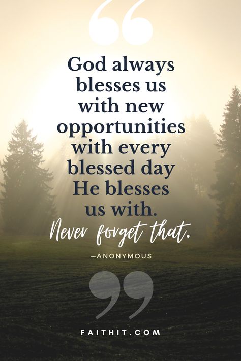 “God always blesses is with new opportunities with every blessed day He blesses us with. Never forget that.” – Anonymous Good Day Blessings Quotes, Blessing Day Quotes, Bless Day Quotes, Blessed Day Quotes Inspirational, God Blessings Quotes, Blessed Day Quotes, God Bless Your Day, Gods Blessings Quotes, Inspirational Morning Quotes