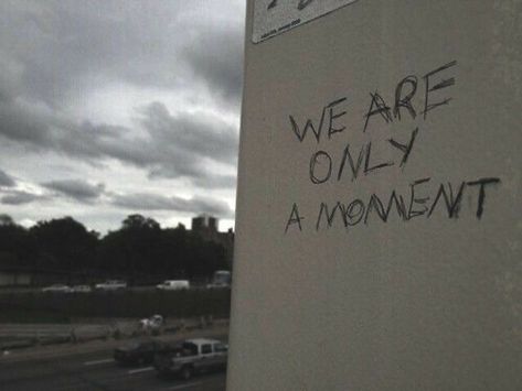 We Are Only A Moment, Graffiti Quotes, Street Quotes, Visual Statements, Parking Lot, Quote Aesthetic, Pretty Words, Beautiful Words, Words Quotes