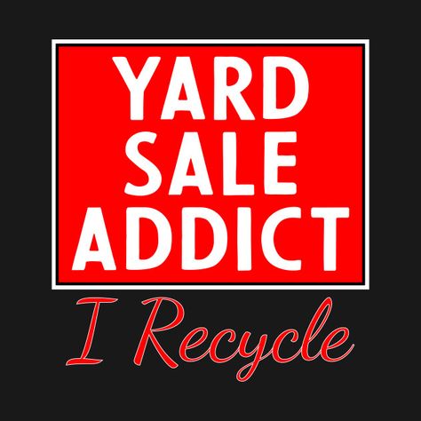 Check out this awesome 'Yard+Sale+Addict+I+Recycle' design on @TeePublic! Sale Quotes, Recycle Design, Eat Sleep Repeat, Tshirt Svg, Svg Ideas, Cup Ideas, Garage Sale, Garage Sales, Yard Sale