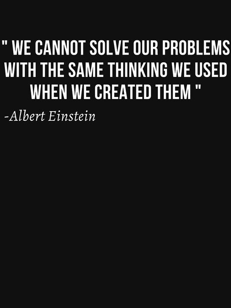 "We Cannot Solve Our Problems With The Same Thinking We Used When We Created Them - Motivational Inspirational Quote" T-shirt by NoEndCrap | Redbubble Solve Problems Quotes, Problem Solving Quotes, Problem Quotes, Cozy Mood, Great Motivational Quotes, Lateral Thinking, White Pictures, Thinking Quotes, Awesome Quotes