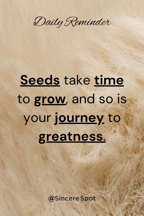 "Seeds take time to grow, and so is your journey to greatness." Sincere Spot #pinterestquotes #pinterestinspired #pinterestwin #pinterestaddict #pintrest #pinterestinspo #pinterestinspiration #quotes #inspiration #motivationalquotes #motivation #lifequotes #positivevibes #believequotes #faithquotes #thoughts #motivate #positive #inspiring #trust #believeinyou #blog #blogger #friends #bestoftheday #lifelessons #lifechanges #aesthetic #learning #love #growthmindset #growth #achieving #time #create Qoutes About Growth Inspirational, Growth Takes Time Quotes, Journey To Finding Yourself Quotes, Improving Yourself Quotes, Growth And Maturity Quotes, Personality Development Quotes, Life’s A Journey Quotes, Improve Yourself Quotes, Personal Development Quotes