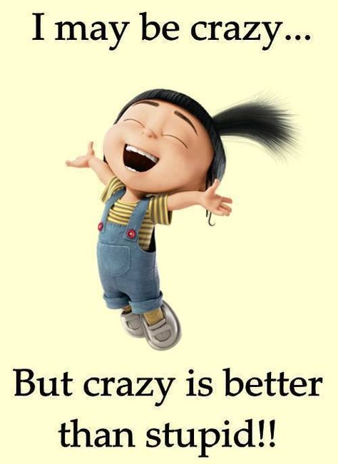 Being crazy is always the best way to go. Funny Minion Pictures, Inspirational Smile Quotes, Funny Minion Memes, Minion Pictures, Minion Jokes, Funny Minion Quotes, Crazy Girl Quotes, Minions Quotes, Funny Thoughts