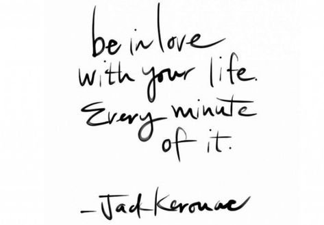 “Be in love with your life. Every minute of it.” – Jack Kerouac Fina Ord, Jack Kerouac, Wonderful Words, Quotable Quotes, Great Quotes, The Words, Beautiful Words, Dream Big, Inspirational Words