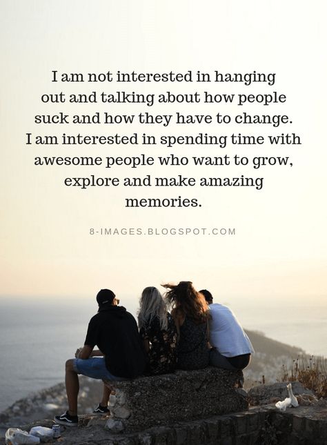 Quotes I am not interested in hanging out and talking about how people suck and how they have to change. I am interested in spending time with awesome people who want to grow, explore and make amazing memories. People Who Hang Out With People They Talk About, Quotes Negative People, People Who Gossip, Negative People Quotes, 2015 Quotes, Growing Up Quotes, Situation Quotes, Growing Quotes, Life Vibes