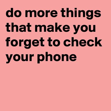 do more things that make you forget to check your phone - Post by schoenerlesen on Boldomatic Do More Things To Forget Your Phone, Old School Phone, Value Quotes, Forget You, Do More, Things That, Old School, Vision Board, Make It Yourself