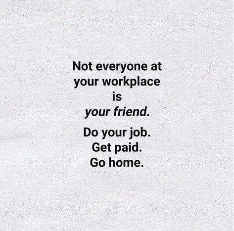 Workplace, friends, friendship quotes Go To Work Do Your Job Go Home Quotes, Do Your Job Get Paid Go Home Quotes, Leaving A Job Quotes, Work From Home Quotes, Inspirational Quotes Work, Work Life Balance Quotes, Life Balance Quotes, Balance Quotes, Do Your Job