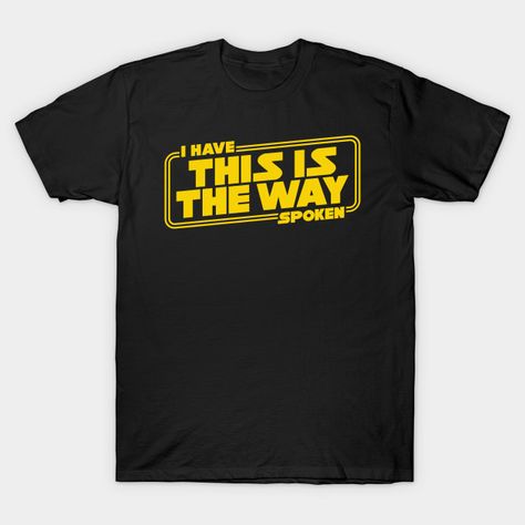 This is the Way - This Is The Way - T-Shirt | TeePublic Star Wars Matching Shirts, I Have Spoken, Star Wars Merchandise, Star Wars Tshirt, You Funny, Matching Shirts, Bones Funny, Family Shirts, V Neck T Shirt