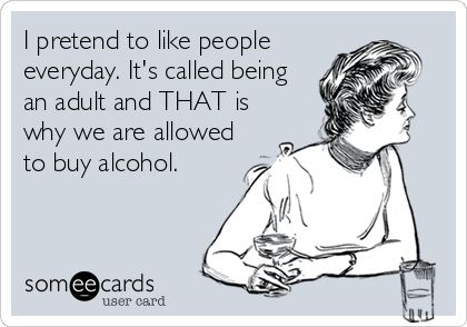 I pretend to like people everyday. It's called being an adult and THAT is why we are allowed to buy alcohol. | Cry For Help Ecard Behind Blue Eyes, Diet Coke, 웃긴 사진, Clipuri Video, Nelson Mandela, E Card, Ecards Funny, Someecards, Bones Funny