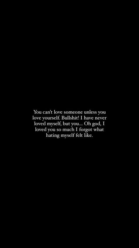 You can’t love someone unless you love yourself. Bullshit. I have never loved myself, but you… oh god, i loved you so much i forgot what hating myself felt like. Poem quote author writer thoughts love. I’m Not Loveable, Quotes Lost Myself, God I Love You So Much, You Can’t Unlove Someone, Im In Love With Someone I Can Never Have, Why Can’t I Find Love, I Can’t Unlove You, Don't Feel Loved Quotes, Me Hating Myself