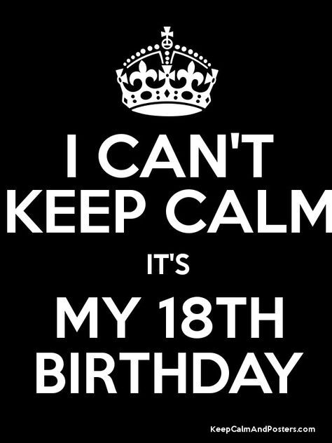 It's My 18th Birthday, Cant Keep Calm, 18th Birthday, Keep Calm, Calm Artwork, Keep Calm Artwork