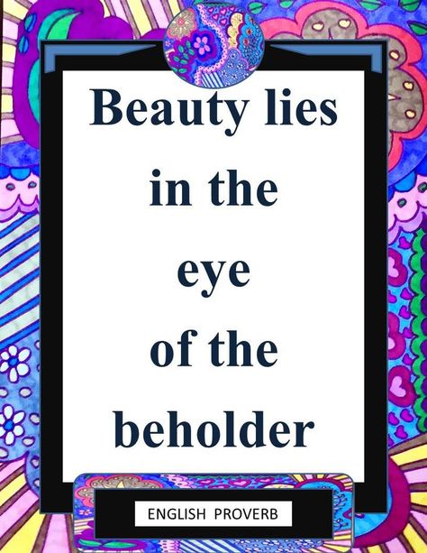 Beauty lies in the eye of the beholder Sense Of Life, Proverbs Quotes, Eye Of The Beholder, The Eye, Proverbs, Keep Calm Artwork, Quotes, Beauty