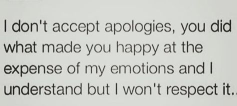 I don't accept apologies, you did what made you happy at the expense of my emotions and I understand but I won't respect it. Fraud Quotes, Heart Break, My Emotions, I Understand, What Makes You Happy, Lessons Learned, Real Quotes, Thoughts Quotes, Relatable Quotes