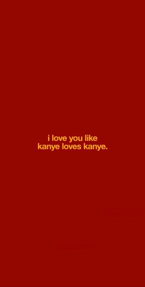 I Love You More Than Kanye Loves Kanye, Kanye Homescreen, I Love You Like Kanye Loves Kanye, Kanye Lyrics Wallpaper, Frank Ocean Songs, Kanye West Wallpaper, Red Quotes, Wallpaper Iphone Quotes, Really Good Quotes