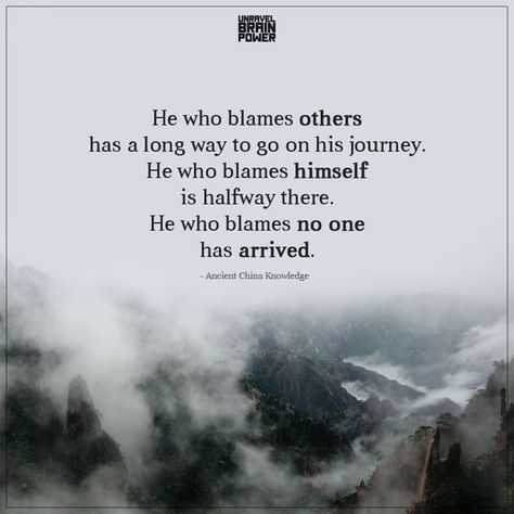 He who blames others has a long way to go on his journey. He who blames himself is halfway there. He who blames no one has arrived. - Ancient China Knowledge Blaming Others Quotes, Quotes Love Life, Halfway There, Victory Garden, Blaming Others, Brain Power, Life Lesson, Lesson Quotes, Life Lesson Quotes