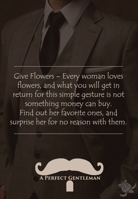 a gentleman gives flowers – Every woman loves flowers, and what you will get in return for this simple gesture is not something money can buy. Find out her favorite ones, and surprise her for no reason with them. pinned by @aperfectmale  http://www.wfpblogs.com/category/a-perfect-gentleman/ Lady Boys, Communication Quotes, Gentlemens Guide, Gentleman Rules, Gentlemans Guide, A Man In A Suit, Der Gentleman, Man In A Suit, Gentleman Quotes