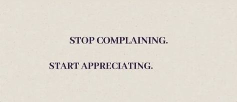 Stop Complaining Quotes Be Grateful, Be Grateful Quotes Stop Complaining, Stop Complaining Quotes, Complaining Quotes, Be Present Quotes, Grateful Quotes, Being Grateful, Stop Complaining, Be Grateful