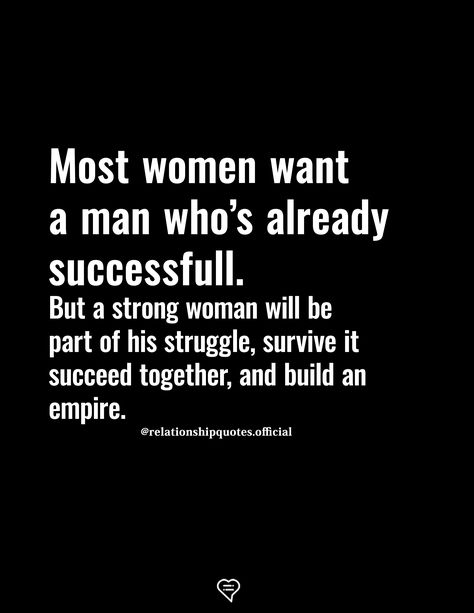 Most women want a man who's already successful!. But a strong woman will be part of his struggle, survive it succeed together, and build an empire. Real Woman Quotes, Real Women Quotes, Radical Honesty, Build An Empire, Growing Quotes, Struggle Quotes, A Strong Woman, Real Woman, Relationship Quotes For Him