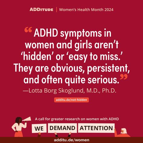 "ADHD symptoms in women and girls aren’t 'hidden' or 'easy to miss.' They are obvious, persistent, and often quite serious."	Lotta Borg Skoglund, M.D., Ph.D.	http://additu.de/not-hidden Friendship Activities, Organizing Time, Attention Deficit, Parenting Teens, Kids Health, Positive Parenting, Getting Things Done, Health And Nutrition, To Miss