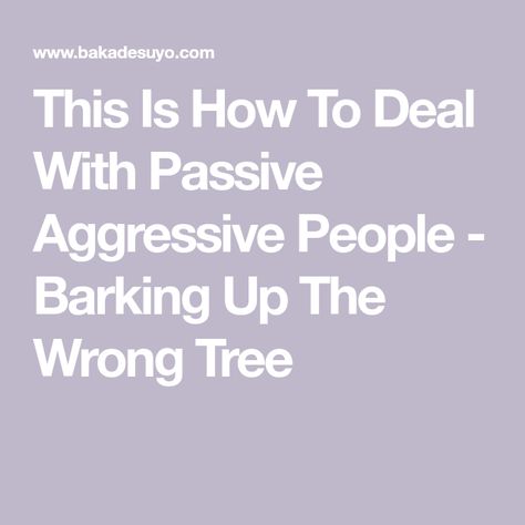 Passive Agressive Behavior, Passive Aggressive Quotes, Passive Aggressive People, Barking Up The Wrong Tree, Insecure Women, Behavior Quotes, Passive Aggressive Behavior, The Ego, Behavior Analysis