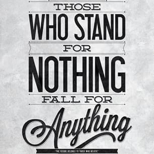 Those who will stand for nothing will fall for anything.  (Attributed to Alexander Hamilton and others.) #CrucialAccountability Stand For Nothing Fall For Anything, If You Stand For Nothing Quote, Stand For Something Or Fall For Anything, Sage Wisdom, Posters Typography, Best Posters, Poster Typography, Type Inspiration, Favorite Sayings