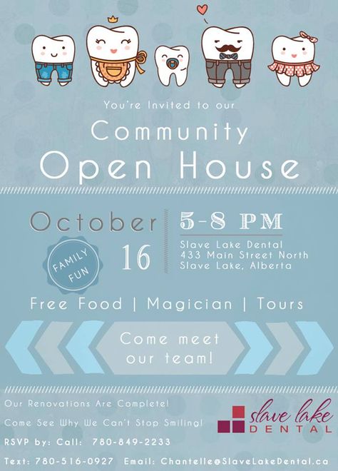 Slave Lake Dental Community Open House Great family fun to be had! We just finished our renovations and our office looks fantastic! So we want to show it off to all of Slave Lake! Come on down on October 16, 2014 and drop by between 5:00 p.m. and 8:00 p.m. There will be appetizers, refreshments, a magician and personal tours! You can meet our entire team and our five dentists! Great fun for the whole family! Come see why we can't stop smiling! Please RSVP if possible to: Call: 780-849-2993 Dental Office Marketing, Cheer Team Pictures, Open House Invitation, Dental Marketing, Office Team, Dental Bridge, Dental Office Design, Party Photography, Oral Health Care