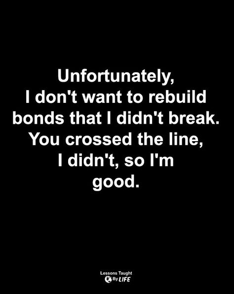 Don’t Cross Me Quotes, Unfortunately Quotes, Bonds Quotes, Keep It Real Quotes, Ego Quotes, Bond Quotes, Lessons Taught By Life, Betrayal Quotes, Good Quotes