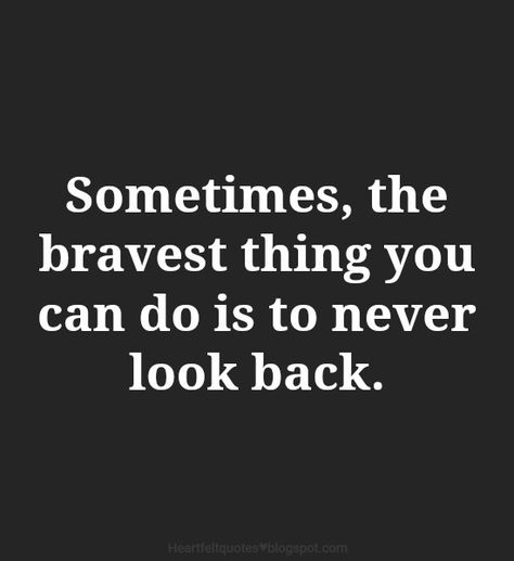 Sometimes, the bravest thing you can do is to never look back. Never Look Back Quotes Life Lessons, Do Not Look Back Quotes, Quotes About Looking Back, Not Looking Back Quotes, Don’t Look Back, Don’t Look Back Quotes, Inspiring Quotes Short, Look Back Quotes, Never Look Back Quotes