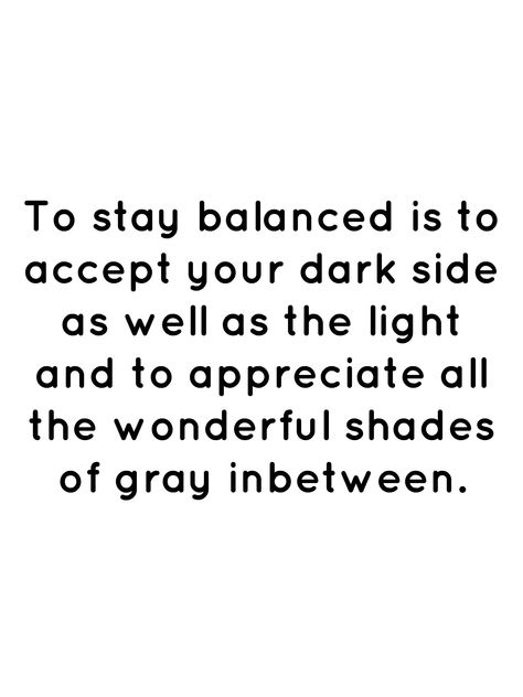 Balance Of Light And Dark Tattoo, Balance Of Light And Dark, Balance Quotes, Simplify Life, Grey Quotes, Light Quotes, Light And Darkness, Meant To Be Quotes, Dark Energy