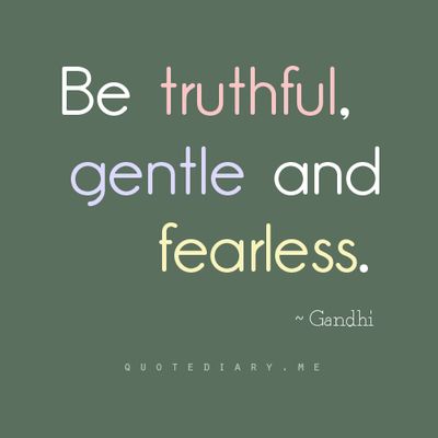 Be truthful, gentle and fearless... It may or may not be a coincidence Gandhi and I have the same birthdate.... Ghandi Quotes, Fearless Quotes, Mahatma Gandhi Quotes, Gandhi Quotes, Quotable Quotes, Encouragement Quotes, A Quote, Note To Self, The Words