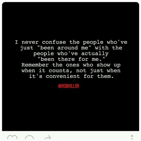 I never confuse the people who've just "been around me" with the people who've actually "been there for me." Remember the ones who show up when it counts, not just when it's convenient for them. Remember The People Who Were There, Convenient For Them Quotes, Remember Who Showed Up, People Who Show Up, The Ones Who Show Up Quotes, I Hate Liars, Negativity Quotes, Behavior Quotes, Letting Go Quotes