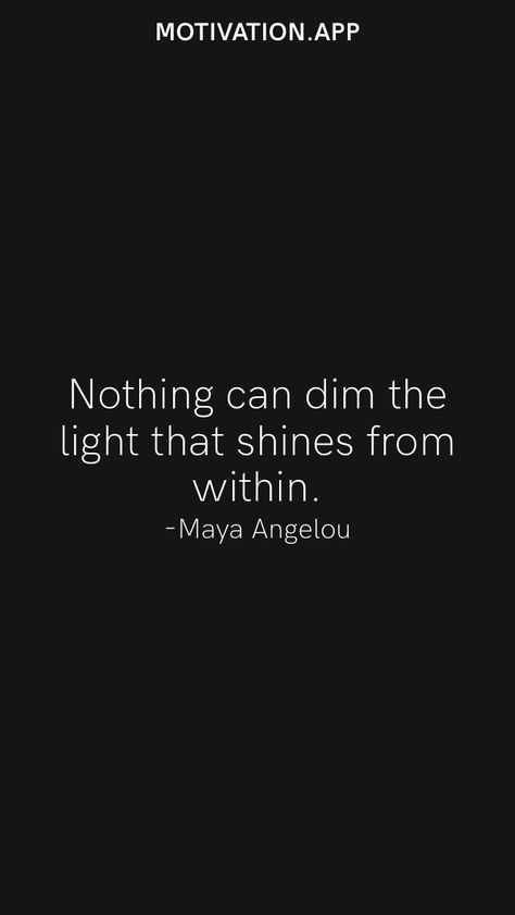 Nothing can dim the light that shines from within. -Maya Angelou From the Motivation app: https://motivation.app Stop Chasing, Tyler Knott Gregson, Motivation App, Maya Angelou, The Light, Let It Be, Canning, Tattoos, Lighting