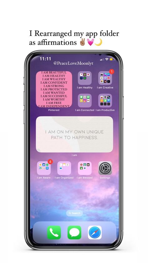 Try this!!!! I rearranged my app folders as affirmations I Am 4, Affirmation Of The Day, Me App, I Am Worthy, I Am Beautiful, I Am Blessed, I Am Strong, Make A Wish, Life Hacks