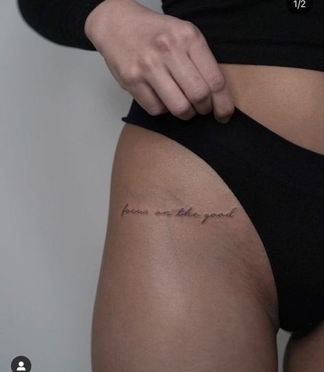 Hip Word Tattoos Women, Upper Thigh Word Tattoo, Script Hip Tattoo, Hip Quote Tattoo, Small Text Tattoos For Women, Upper Hip Tattoos Women, Focus On The Good Tattoo, Text Tattoos For Women, Inner Hip Tattoos Women