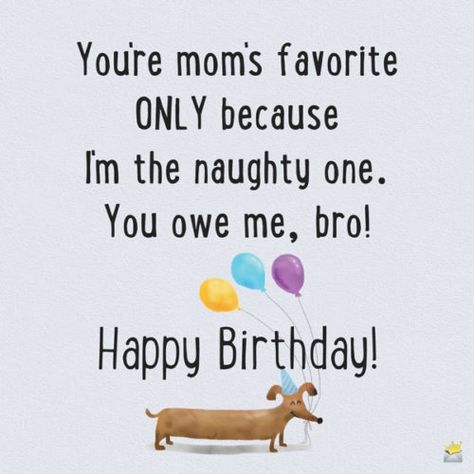 You're mom's favorite ONLY because I'm the naughty one. You owe me, bro! Happy Birthday Birthday Wishes For Younger Brother, Happy Birthday Brother Messages, Happy Birthday Younger Brother, Funny Birthday Ideas, Happy Birthday Brother Funny, Happy Birthday To My Brother, Ideas For Happy Birthday, Happy Birthday Brother Wishes, Happy Birthday Little Brother